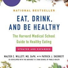 Eat, Drink, and Be Healthy: The Harvard Medical School Guide to Healthy Eating