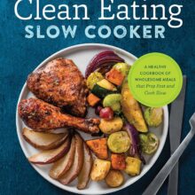 The Clean Eating Slow Cooker: A Healthy Cookbook of Wholesome Meals that Prep Fast & Cook Slow